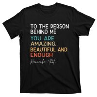 To The Person Behind Me You Are Amazing Beautiful And Enough T-Shirt