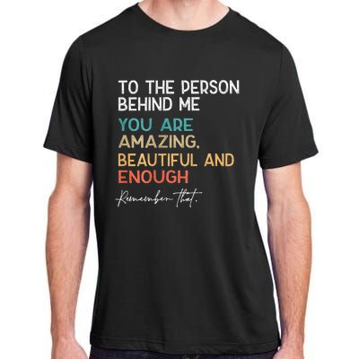 To The Person Behind Me You Are Amazing Beautiful And Enough Adult ChromaSoft Performance T-Shirt