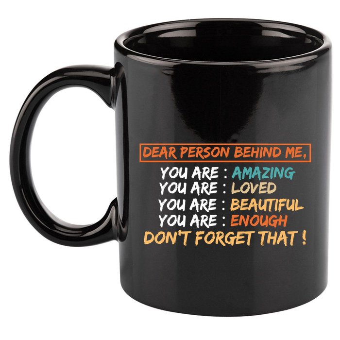 To The Person Behind Me You Are Amazing Beautiful And Enough 11oz C Handle Ceramic Mug