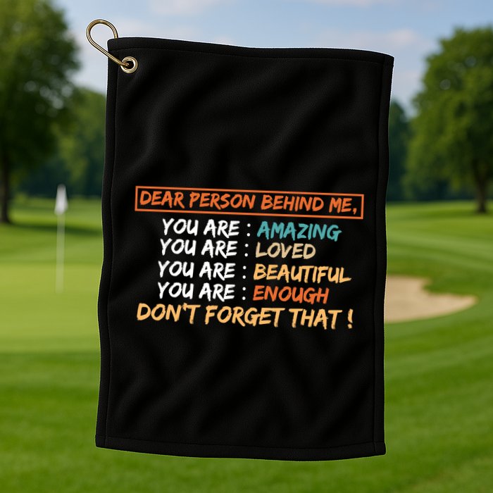 To The Person Behind Me You Are Amazing Beautiful And Enough Golf Towel