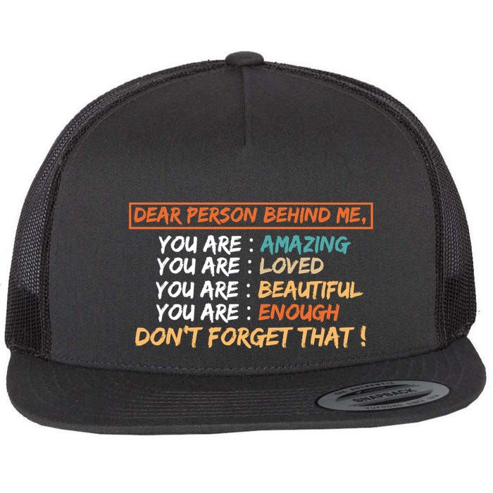 To The Person Behind Me You Are Amazing Beautiful And Enough Flat Bill Trucker Hat