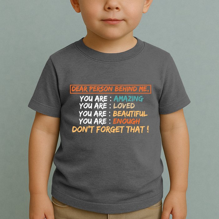 To The Person Behind Me You Are Amazing Beautiful And Enough Toddler T-Shirt