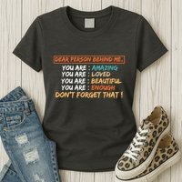 To The Person Behind Me You Are Amazing Beautiful And Enough Womens T-Shirt