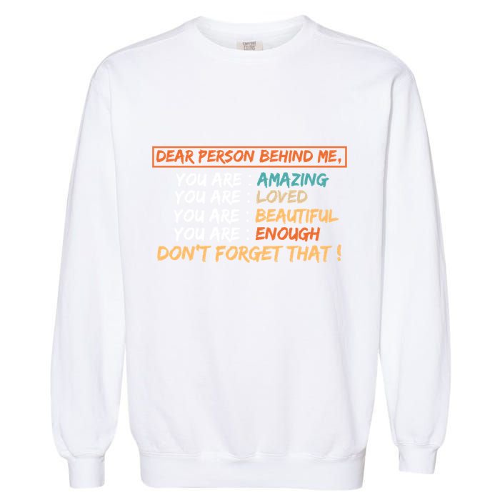 To The Person Behind Me You Are Amazing Beautiful And Enough Garment-Dyed Sweatshirt