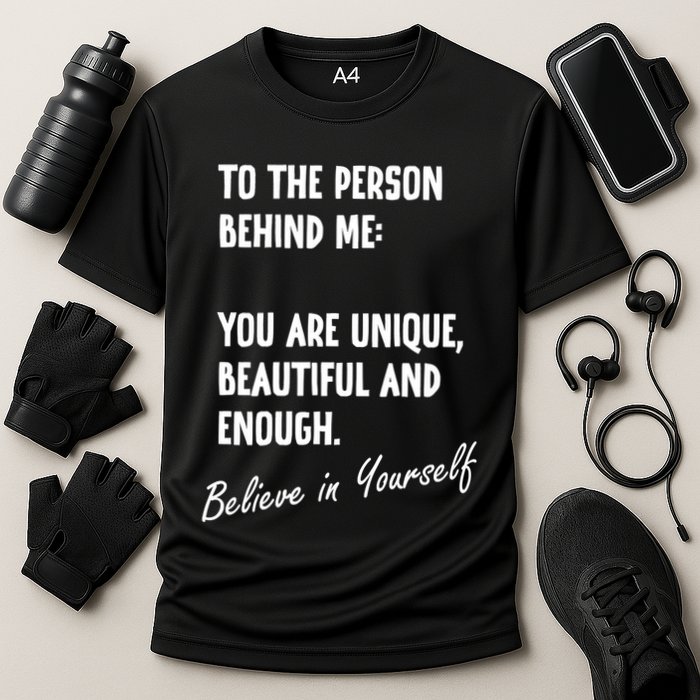 To The Person Behind Me You Are Unique, Beautiful And Enough Performance Shirt