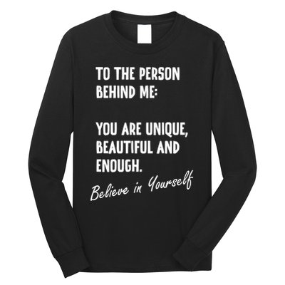 To The Person Behind Me You Are Unique, Beautiful And Enough Long Sleeve Shirt