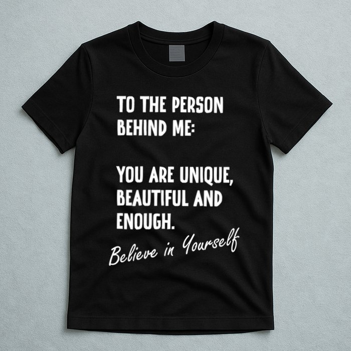 To The Person Behind Me You Are Unique, Beautiful And Enough T-Shirt