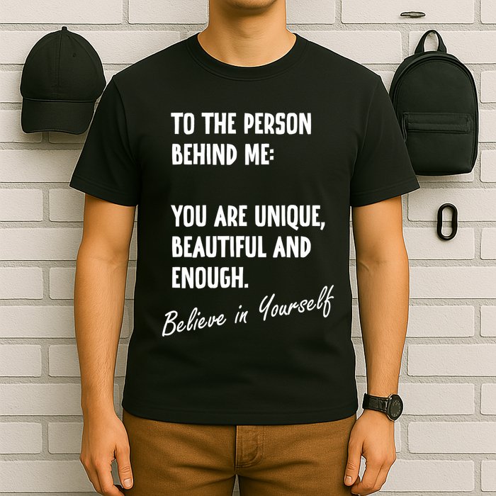 To The Person Behind Me You Are Unique, Beautiful And Enough T-Shirt
