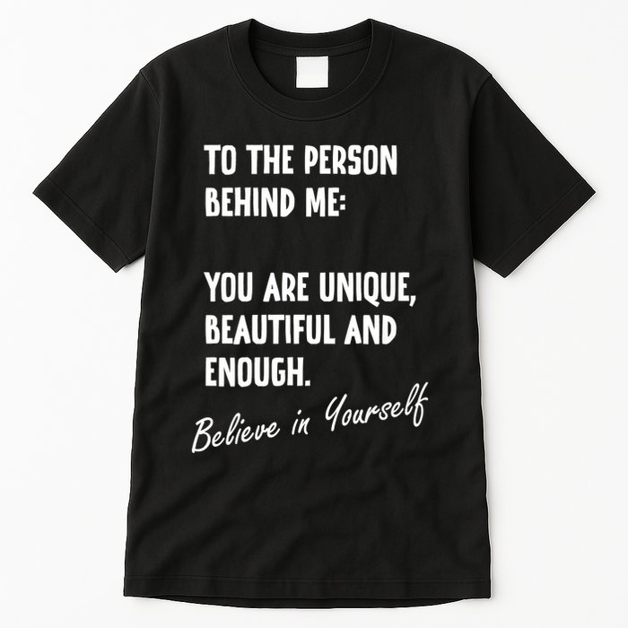 To The Person Behind Me You Are Unique, Beautiful And Enough Tall T-Shirt