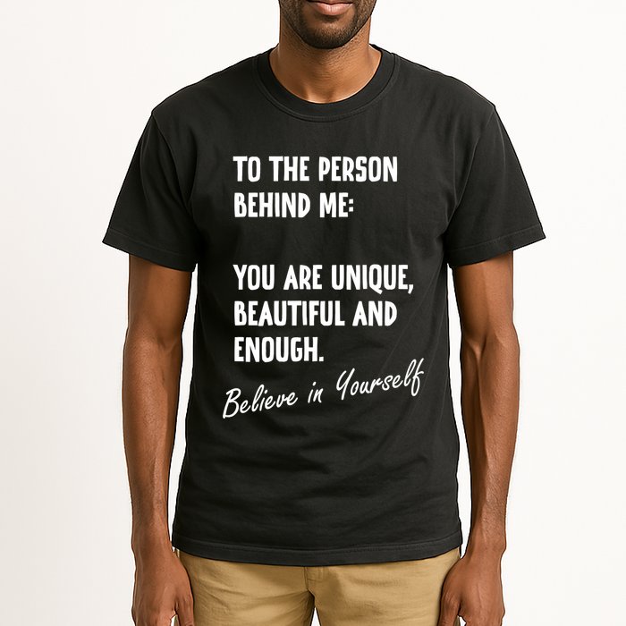 To The Person Behind Me You Are Unique, Beautiful And Enough Tall T-Shirt