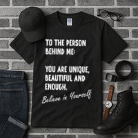 To The Person Behind Me You Are Unique, Beautiful And Enough Tall T-Shirt