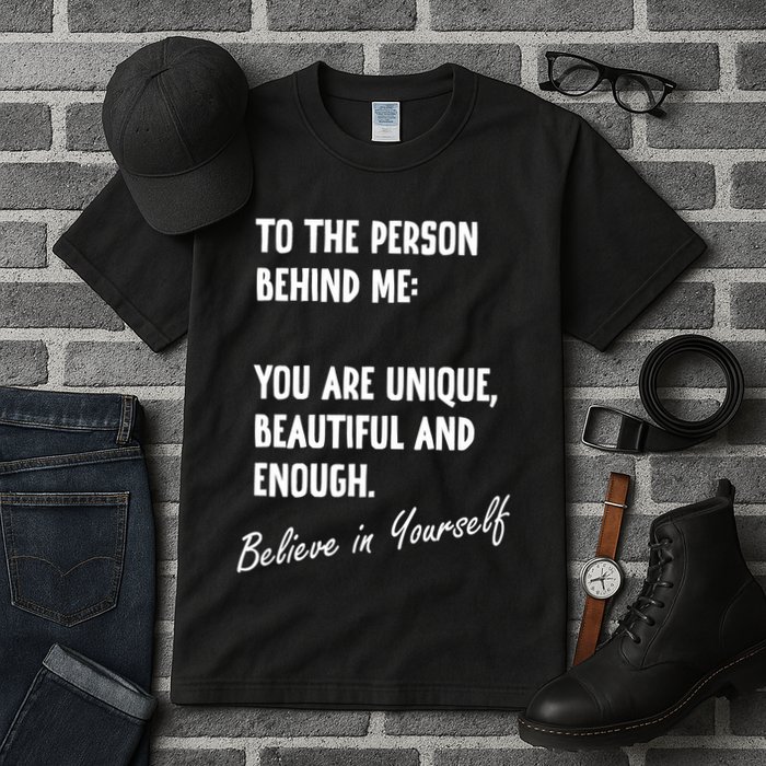 To The Person Behind Me You Are Unique, Beautiful And Enough Tall T-Shirt