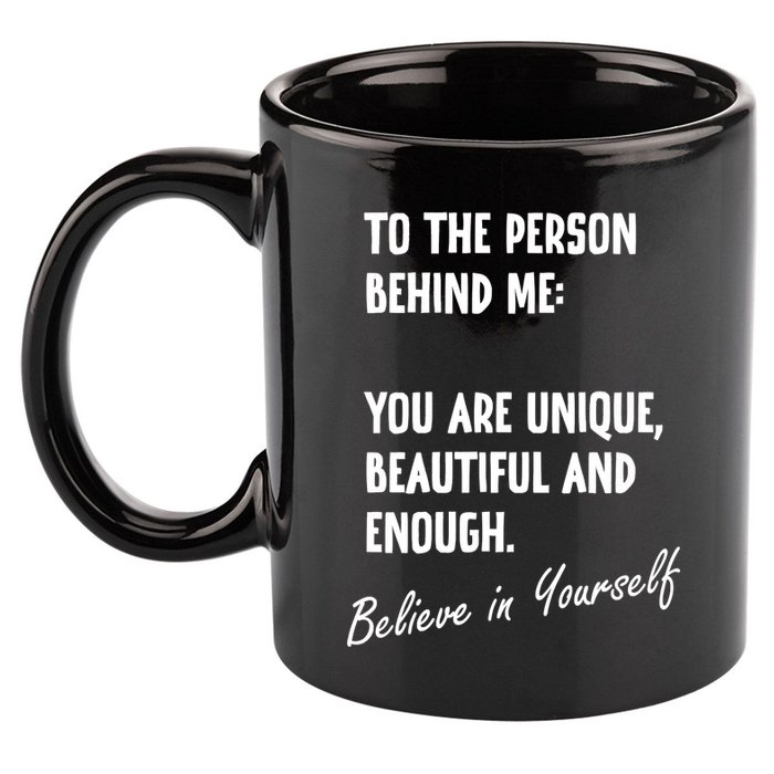 To The Person Behind Me You Are Unique, Beautiful And Enough 11oz C Handle Ceramic Mug