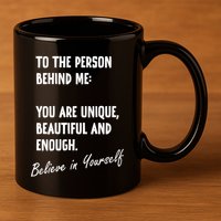 To The Person Behind Me You Are Unique, Beautiful And Enough 11oz C Handle Ceramic Mug