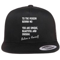 To The Person Behind Me You Are Unique, Beautiful And Enough Flatbill Hat