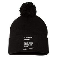 To The Person Behind Me You Are Unique, Beautiful And Enough Pom Pom 12in Knit Beanie