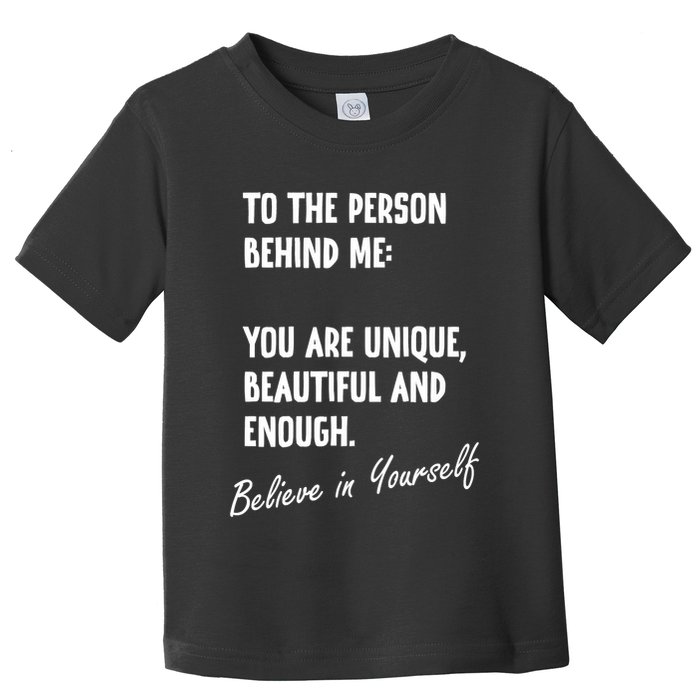 To The Person Behind Me You Are Unique, Beautiful And Enough Toddler T-Shirt