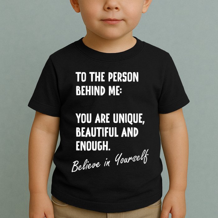 To The Person Behind Me You Are Unique, Beautiful And Enough Toddler T-Shirt