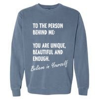 To The Person Behind Me You Are Unique, Beautiful And Enough Garment-Dyed Sweatshirt