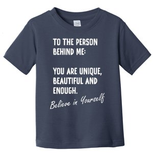 To The Person Behind Me You Are Unique, Beautiful And Enough Toddler T-Shirt