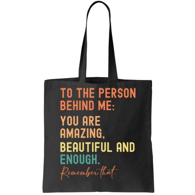 To The Person Behind Me You Are Amazing Beautiful And Enough Tote Bag