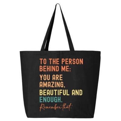 To The Person Behind Me You Are Amazing Beautiful And Enough 25L Jumbo Tote