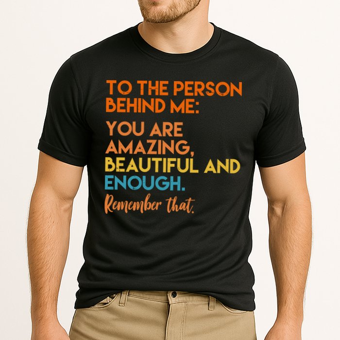 To The Person Behind Me You Are Amazing And Beautiful Quote Performance Shirt
