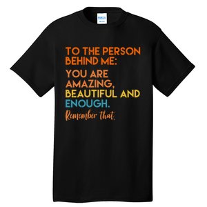 To The Person Behind Me You Are Amazing And Beautiful Quote Tall T-Shirt