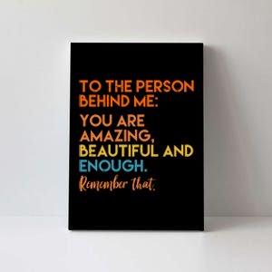 To The Person Behind Me You Are Amazing And Beautiful Quote Canvas