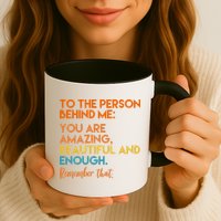 To The Person Behind Me You Are Amazing And Beautiful Quote Mug