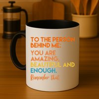To The Person Behind Me You Are Amazing And Beautiful Quote Mug