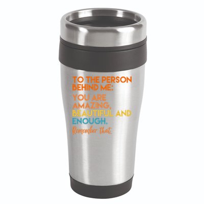 To The Person Behind Me You Are Amazing And Beautiful Quote 16oz Travel Tumbler