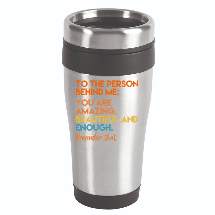To The Person Behind Me You Are Amazing And Beautiful Quote 16oz Travel Tumbler