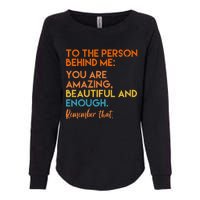 To The Person Behind Me You Are Amazing And Beautiful Quote Womens California Wash Sweatshirt