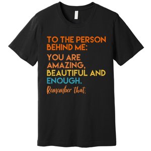 To The Person Behind Me You Are Amazing And Beautiful Quote Premium T-Shirt