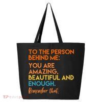 To The Person Behind Me You Are Amazing And Beautiful Quote 25L Jumbo Tote