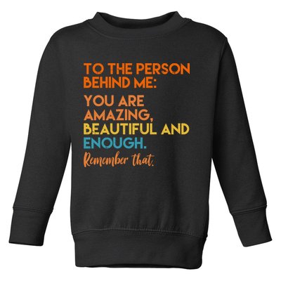 To The Person Behind Me You Are Amazing And Beautiful Quote Toddler Sweatshirt
