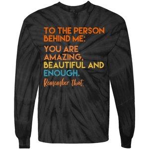 To The Person Behind Me You Are Amazing And Beautiful Quote Tie-Dye Long Sleeve Shirt