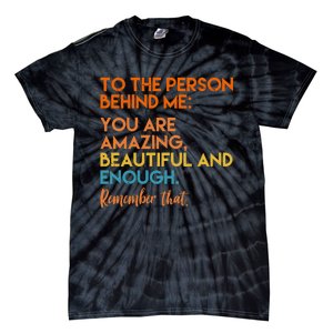 To The Person Behind Me You Are Amazing And Beautiful Quote Tie-Dye T-Shirt