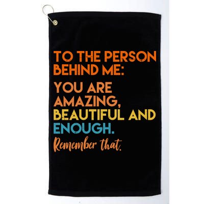 To The Person Behind Me You Are Amazing And Beautiful Quote Golf Towel