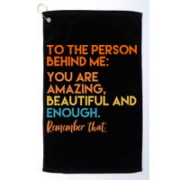 To The Person Behind Me You Are Amazing And Beautiful Quote Golf Towel