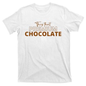 This That Premium Chocolate Funny Chocolate Lovers T-Shirt