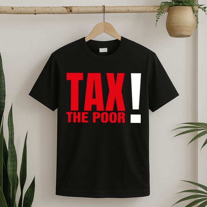 Tax The Poor T-Shirt