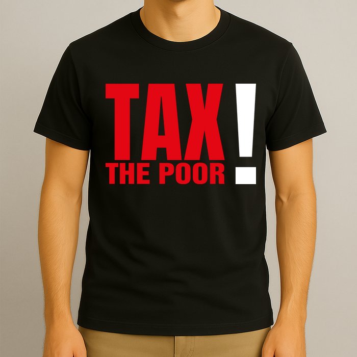 Tax The Poor T-Shirt
