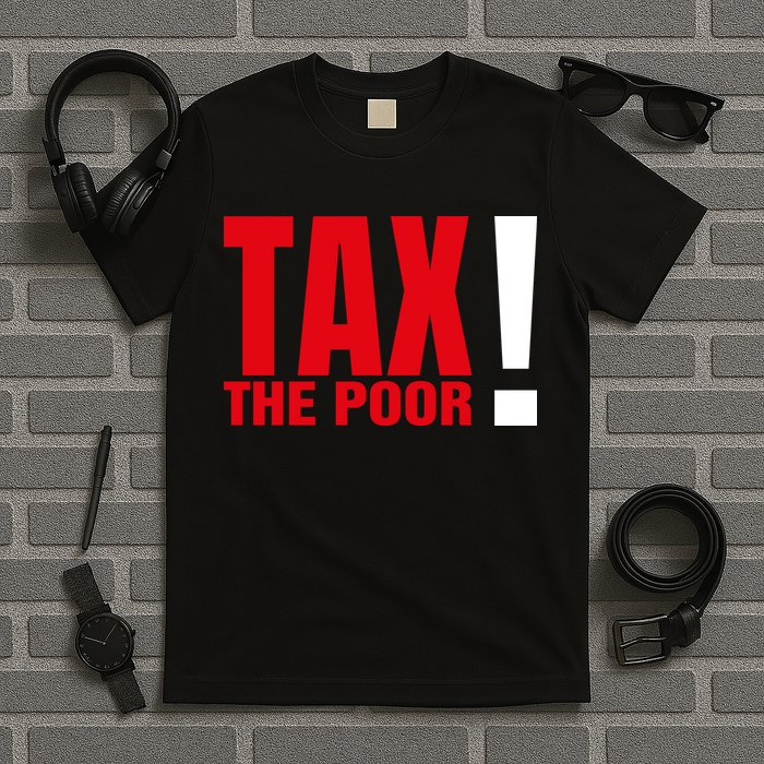 Tax The Poor T-Shirt