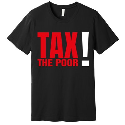 Tax The Poor Premium T-Shirt