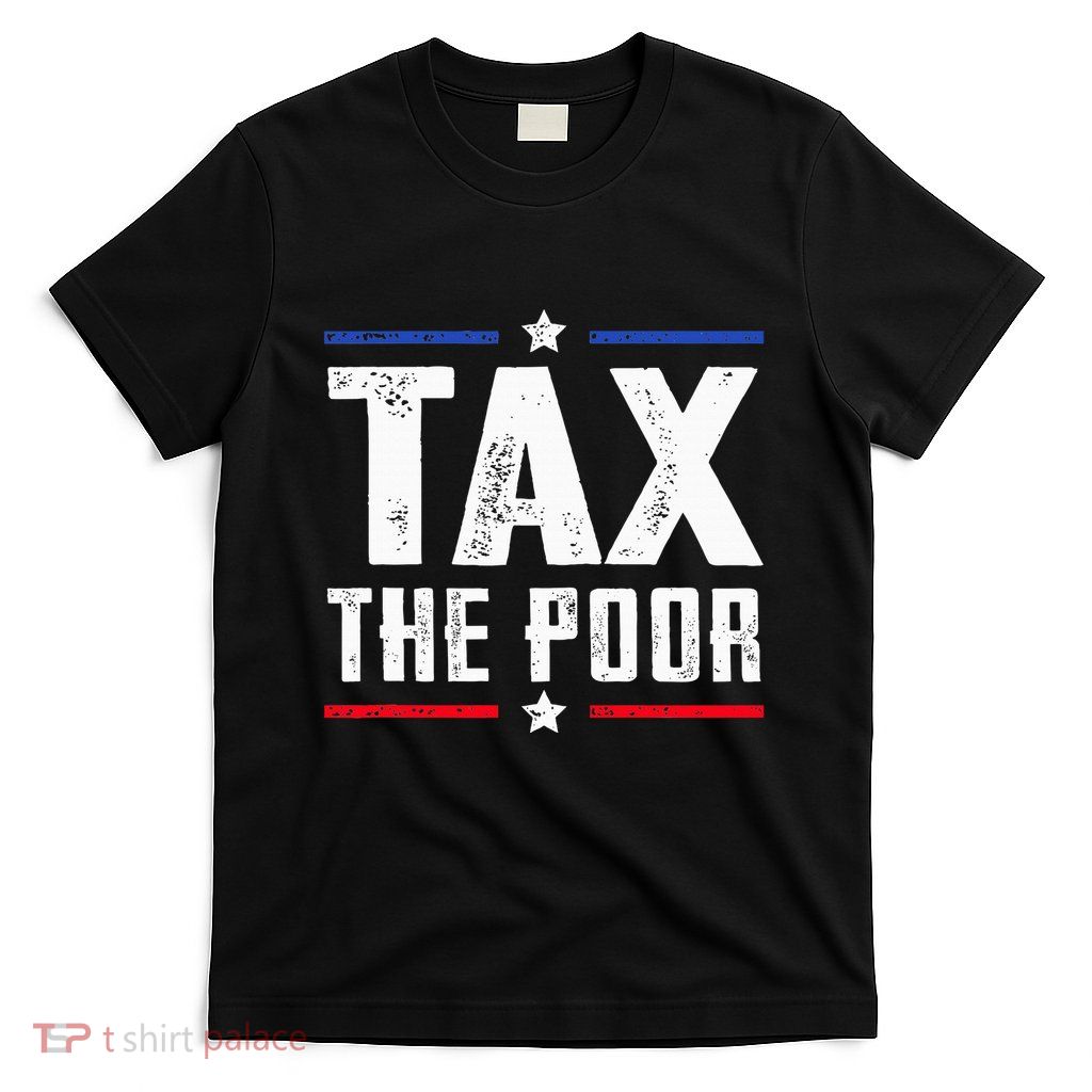 Tax The Poor T-Shirt