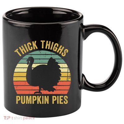 Thick Thighs Pumpkin Pies Thanksgiving 11oz C Handle Ceramic Mug