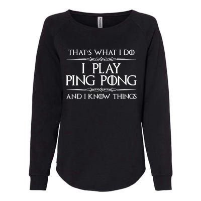 Table Tennis Player I Play Ping Pong & I Know Things Womens California Wash Sweatshirt