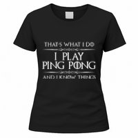 Table Tennis Player I Play Ping Pong & I Know Things Women's T-Shirt